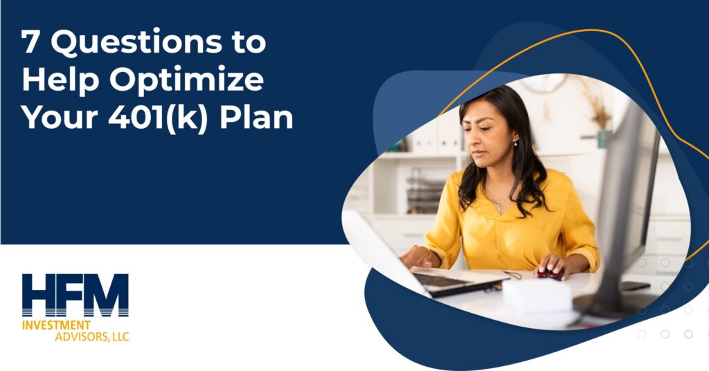 7 Questions to Help Optimize Your 401(k) Plan - HFM Investment Advisors